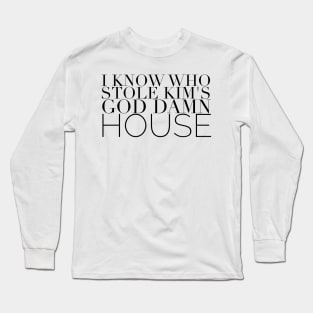 I know who stole Kim's God Damn House Long Sleeve T-Shirt